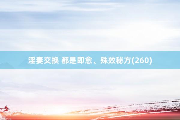 淫妻交换 都是即愈、殊效秘方(260)