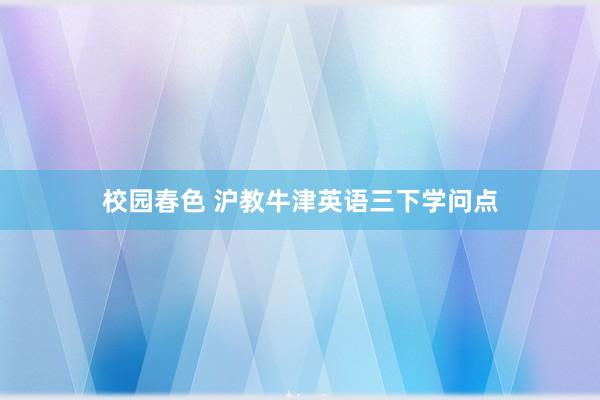 校园春色 沪教牛津英语三下学问点